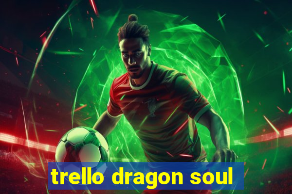 trello dragon soul