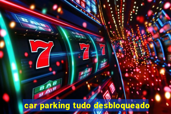 car parking tudo desbloqueado