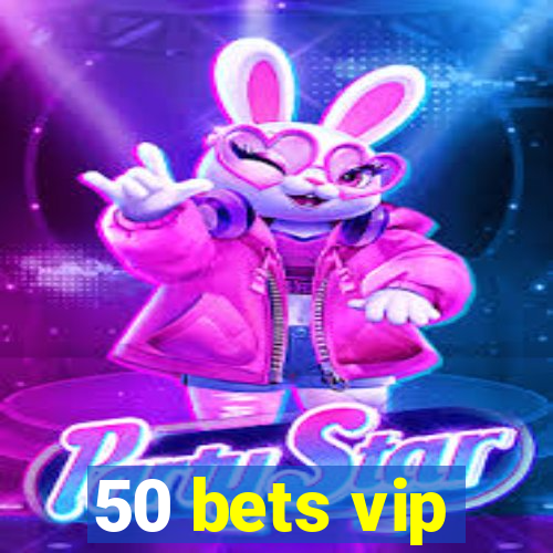 50 bets vip