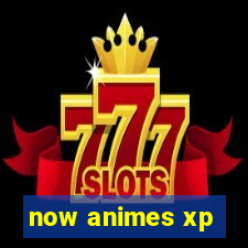 now animes xp