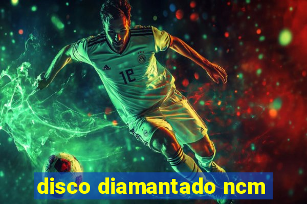 disco diamantado ncm