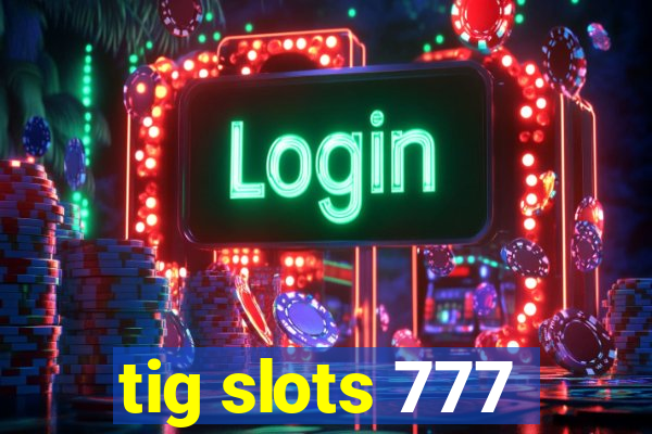 tig slots 777