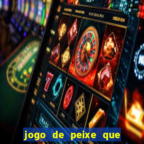 jogo de peixe que ganha dinheiro