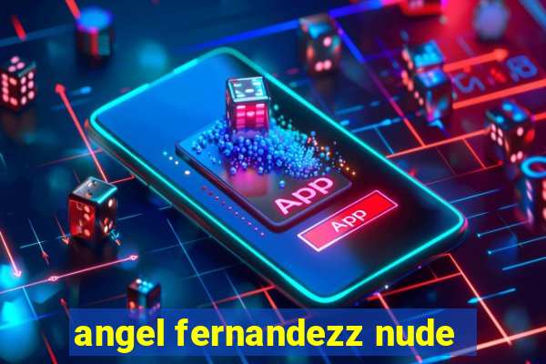 angel fernandezz nude