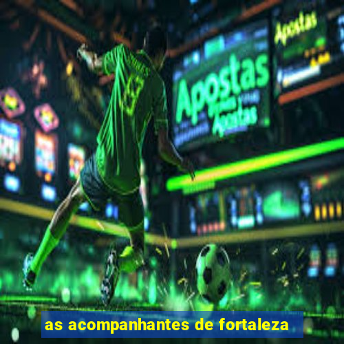 as acompanhantes de fortaleza