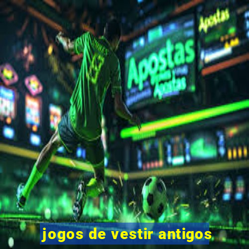 jogos de vestir antigos