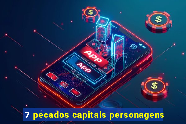 7 pecados capitais personagens