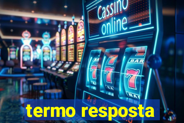 termo resposta