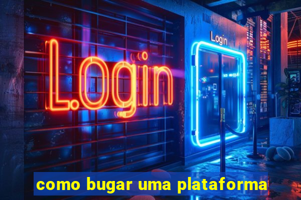 como bugar uma plataforma