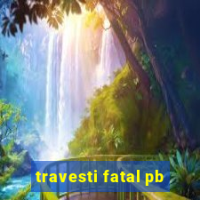 travesti fatal pb