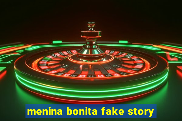 menina bonita fake story