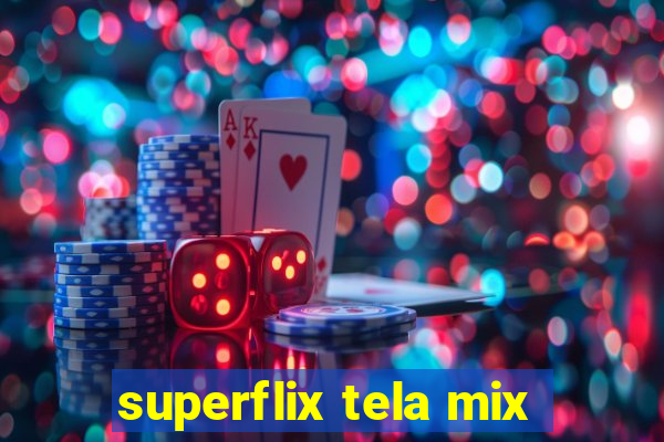 superflix tela mix