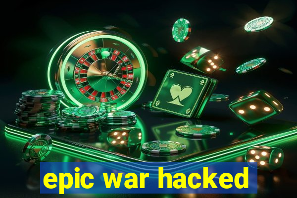 epic war hacked