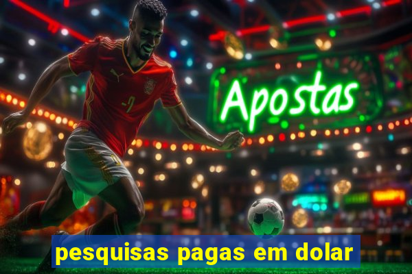 pesquisas pagas em dolar