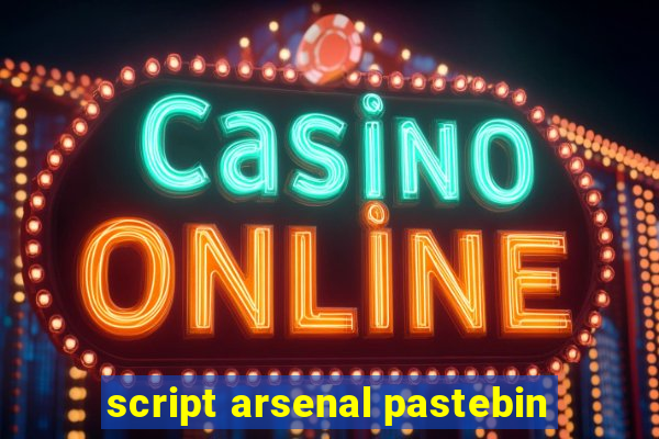 script arsenal pastebin