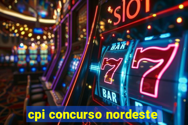 cpi concurso nordeste