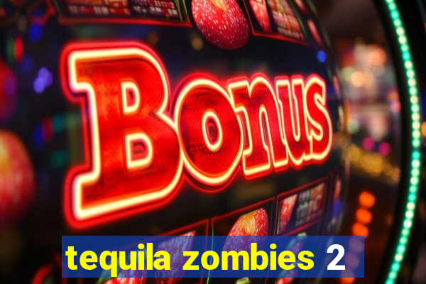 tequila zombies 2