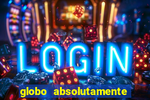 globo absolutamente tudo com