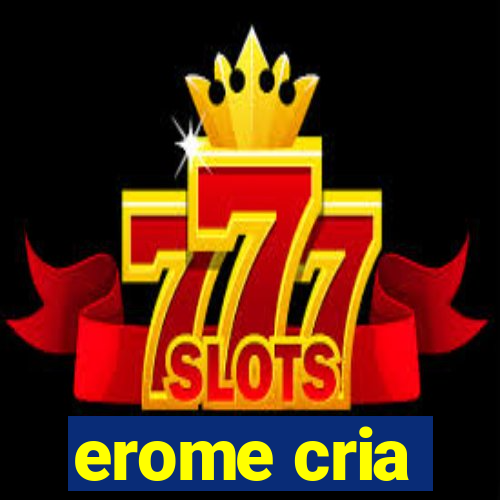 erome cria