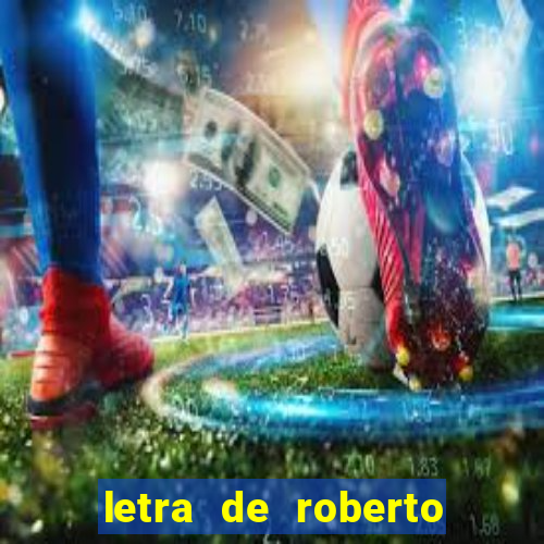 letra de roberto carlos meu querido meu velho meu amigo