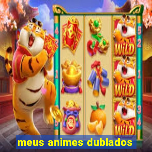 meus animes dublados