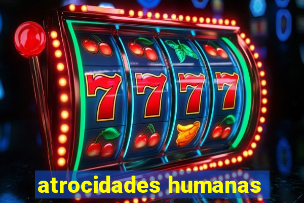 atrocidades humanas