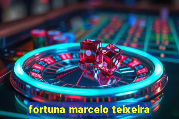 fortuna marcelo teixeira