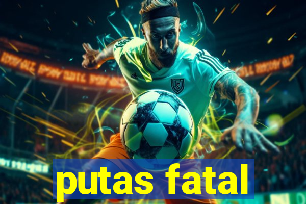 putas fatal