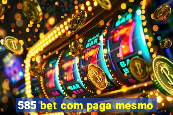 585 bet com paga mesmo