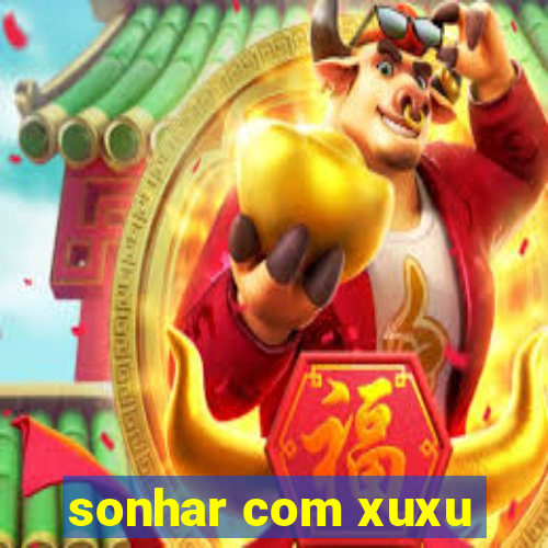 sonhar com xuxu