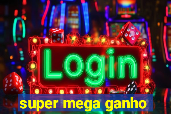 super mega ganho