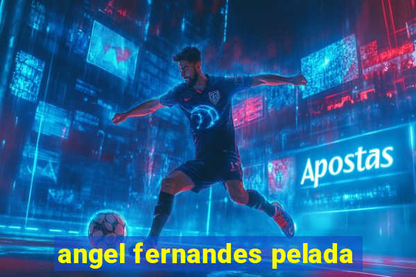 angel fernandes pelada