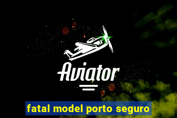 fatal model porto seguro