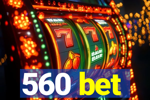 560 bet