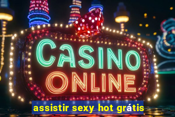 assistir sexy hot grátis