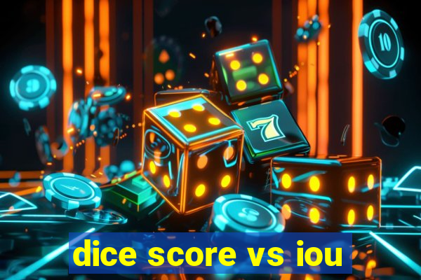 dice score vs iou