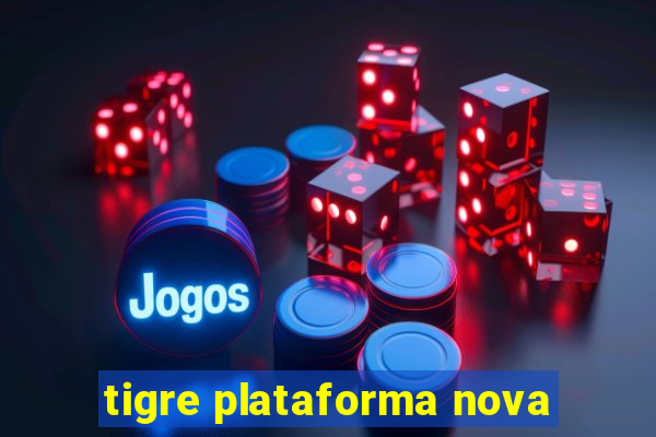 tigre plataforma nova