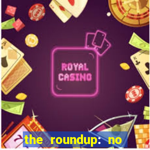 the roundup: no way out dublado