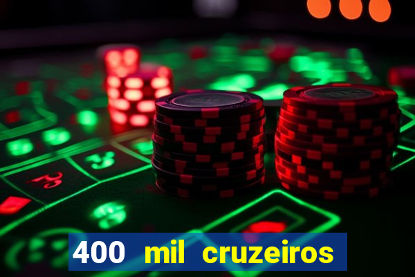 400 mil cruzeiros em reais