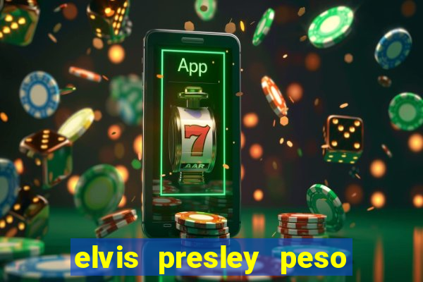 elvis presley peso e altura