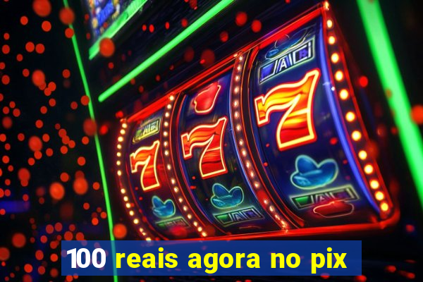 100 reais agora no pix