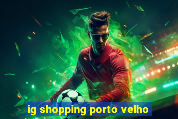 ig shopping porto velho