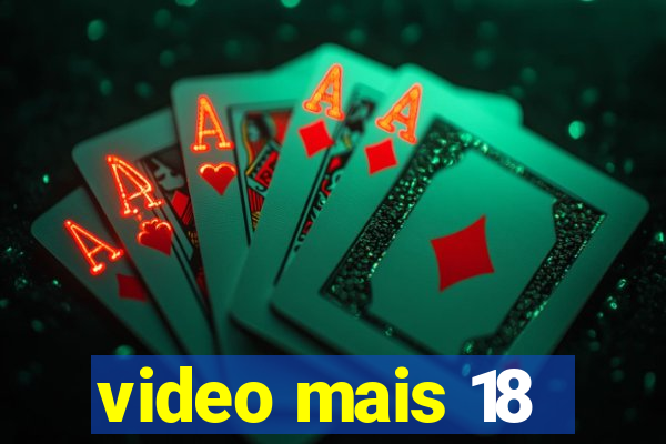 video mais 18