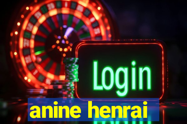 anine henrai