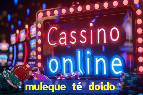 muleque té doido 4 o filme completo dublado online