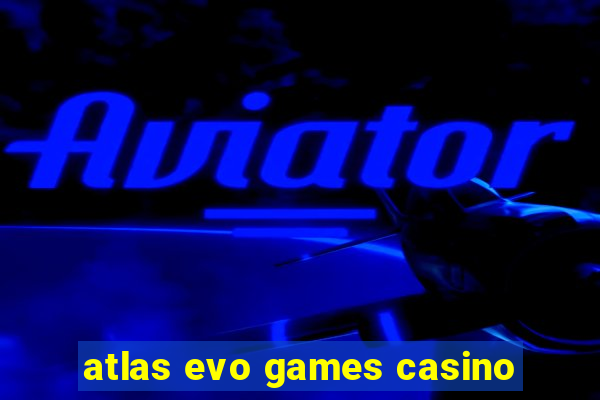 atlas evo games casino