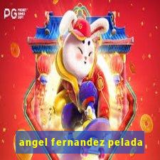 angel fernandez pelada