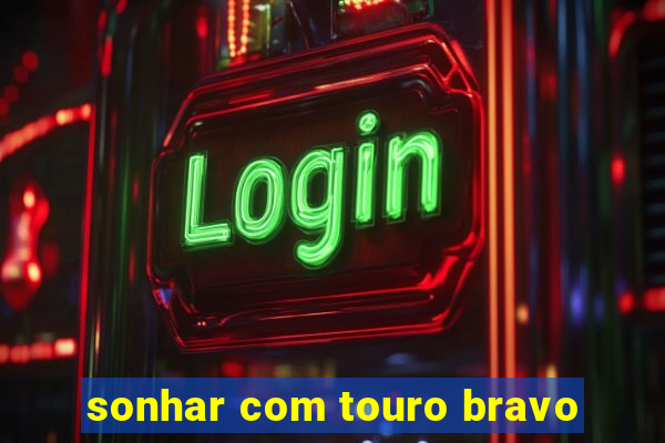 sonhar com touro bravo