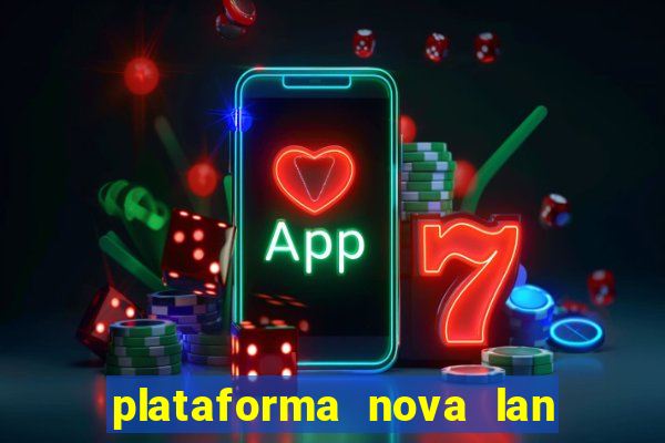 plataforma nova lan  ada hoje 2024