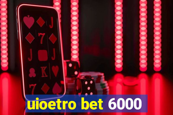 uioetro bet 6000